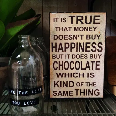 "It is true that money doesn't buy happiness but it does chocolate which is kind of the same thing live love"